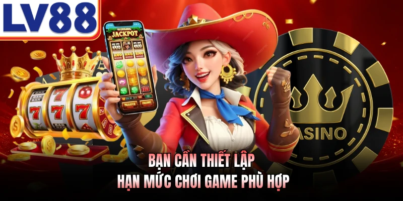 Nổ Hũ Thần Tài LV88 - Sảnh Quay Số Phát Lộc Khủng Năm 2026 4 Bạn cần thiết lập hạn mức chơi game phù hợp