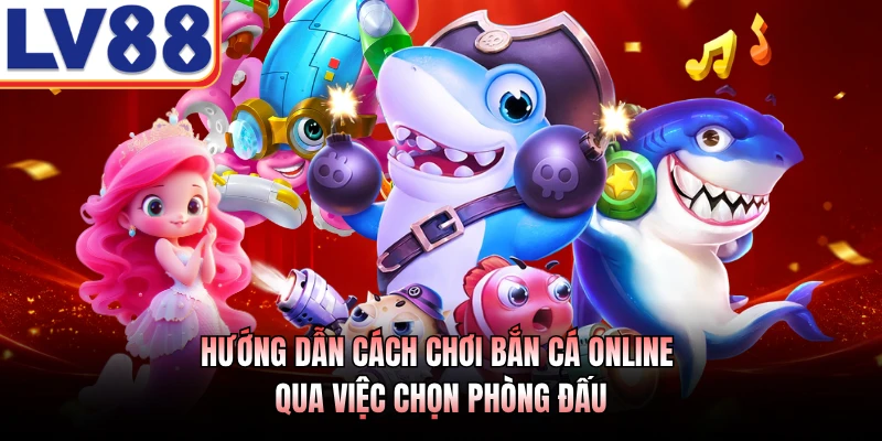 Cách Chơi Bắn Cá Online LV88 - Bí Quyết Săn Thưởng Số Một 3 Hướng dẫn cách chơi bắn cá online qua việc chọn phòng đấu